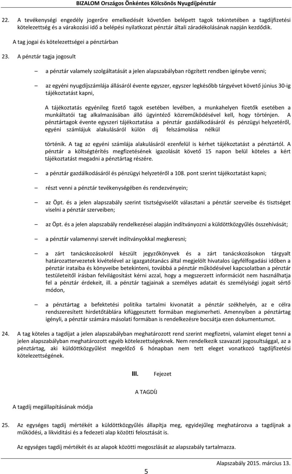 A pénztár tagja jogosult a pénztár valamely szolgáltatását a jelen alapszabályban rögzített rendben igénybe venni; az egyéni nyugdíjszámlája állásáról évente egyszer, egyszer legkésőbb tárgyévet