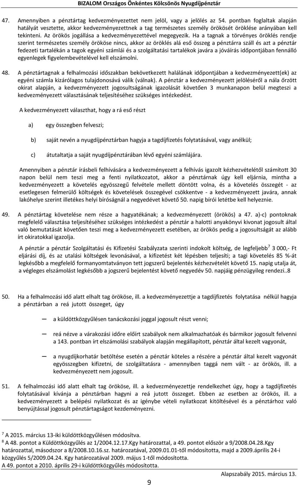 Ha a tagnak a törvényes öröklés rendje szerint természetes személy örököse nincs, akkor az öröklés alá eső összeg a pénztárra száll és azt a pénztár fedezeti tartalékán a tagok egyéni számlái és a