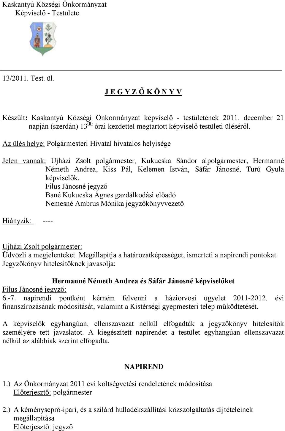 Az ülés helye: Polgármesteri Hivatal hivatalos helyisége Jelen vannak: Ujházi Zsolt polgármester, Kukucska Sándor alpolgármester, Hermanné Németh Andrea, Kiss Pál, Kelemen István, Sáfár Jánosné, Turú