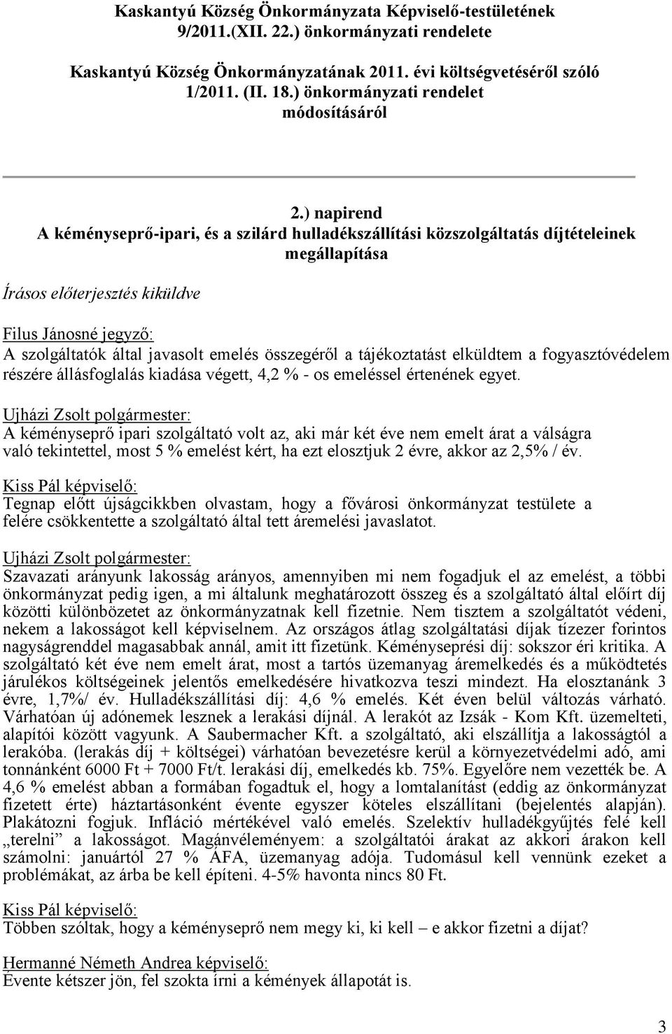 ) napirend A kéményseprő-ipari, és a szilárd hulladékszállítási közszolgáltatás díjtételeinek megállapítása Írásos előterjesztés kiküldve Filus Jánosné jegyző: A szolgáltatók által javasolt emelés