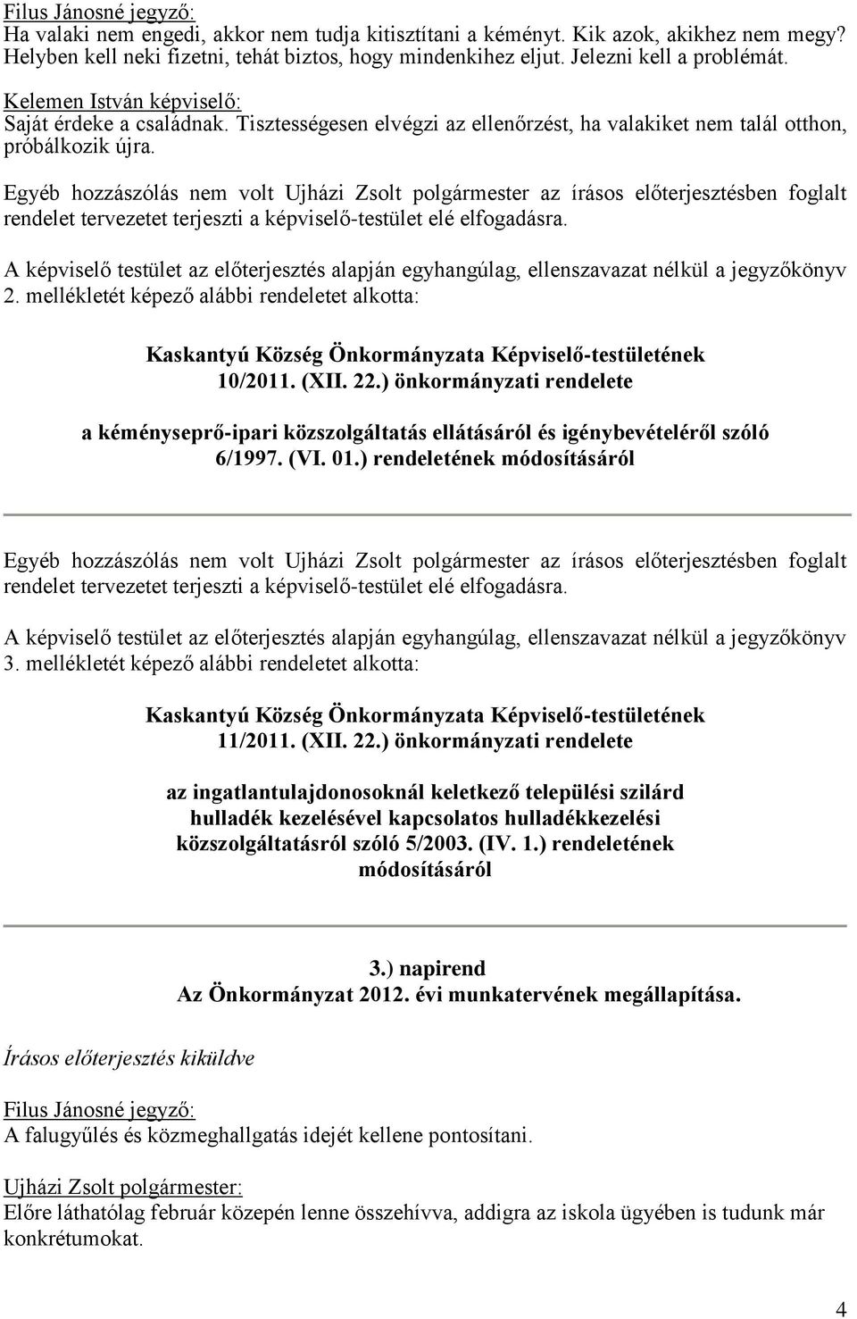 Egyéb hozzászólás nem volt Ujházi Zsolt polgármester az írásos előterjesztésben foglalt rendelet tervezetet terjeszti a képviselő-testület elé elfogadásra.