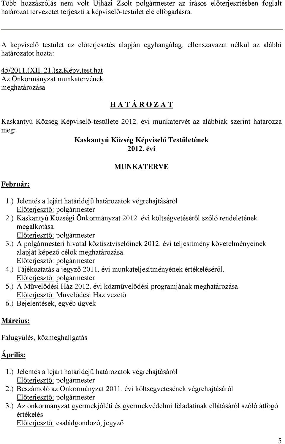 évi munkatervét az alábbiak szerint határozza meg: Kaskantyú Község Képviselő Testületének 2012. évi Február: MUNKATERVE 1.) Jelentés a lejárt határidejű határozatok végrehajtásáról 2.