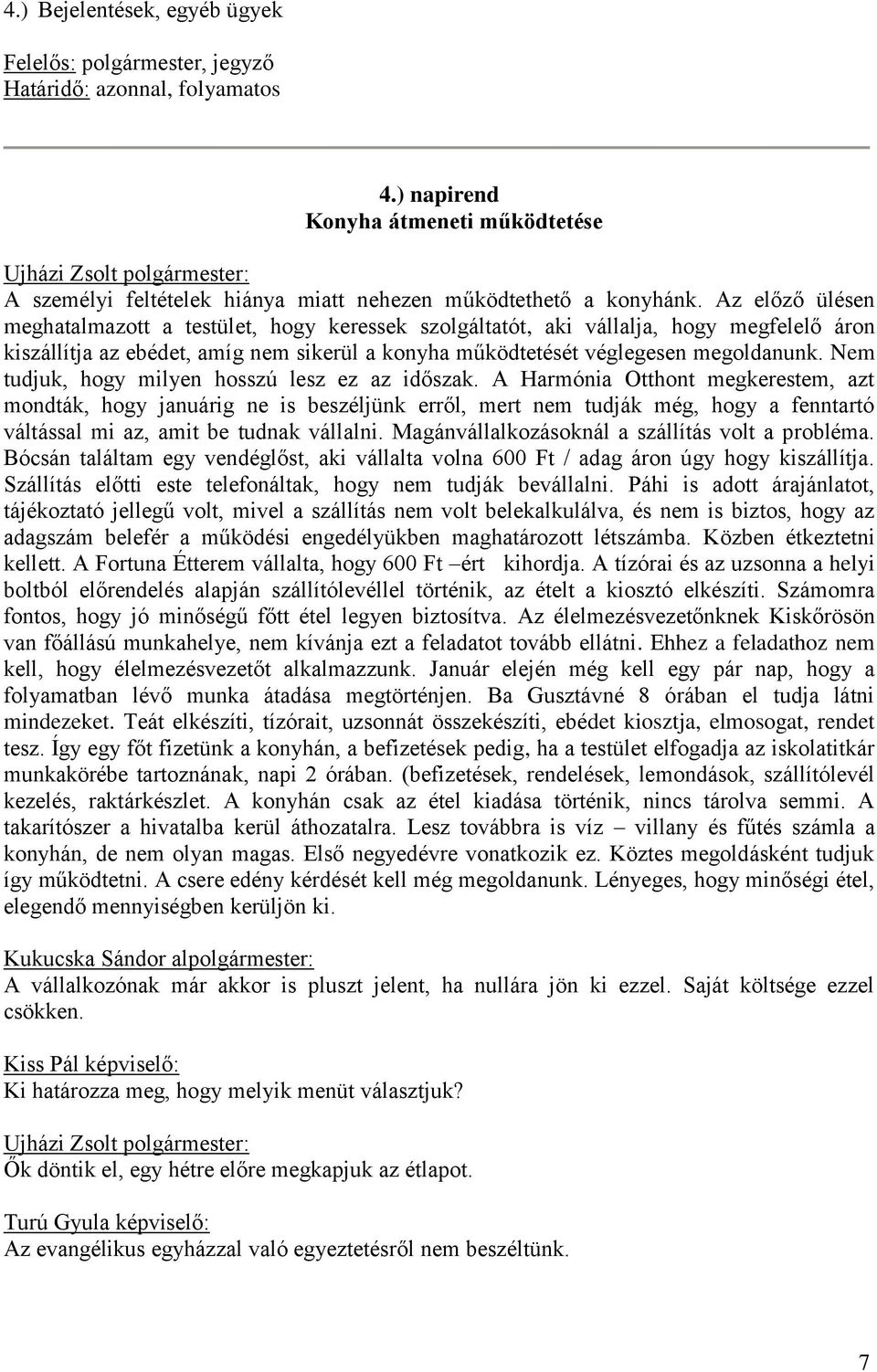 Az előző ülésen meghatalmazott a testület, hogy keressek szolgáltatót, aki vállalja, hogy megfelelő áron kiszállítja az ebédet, amíg nem sikerül a konyha működtetését véglegesen megoldanunk.