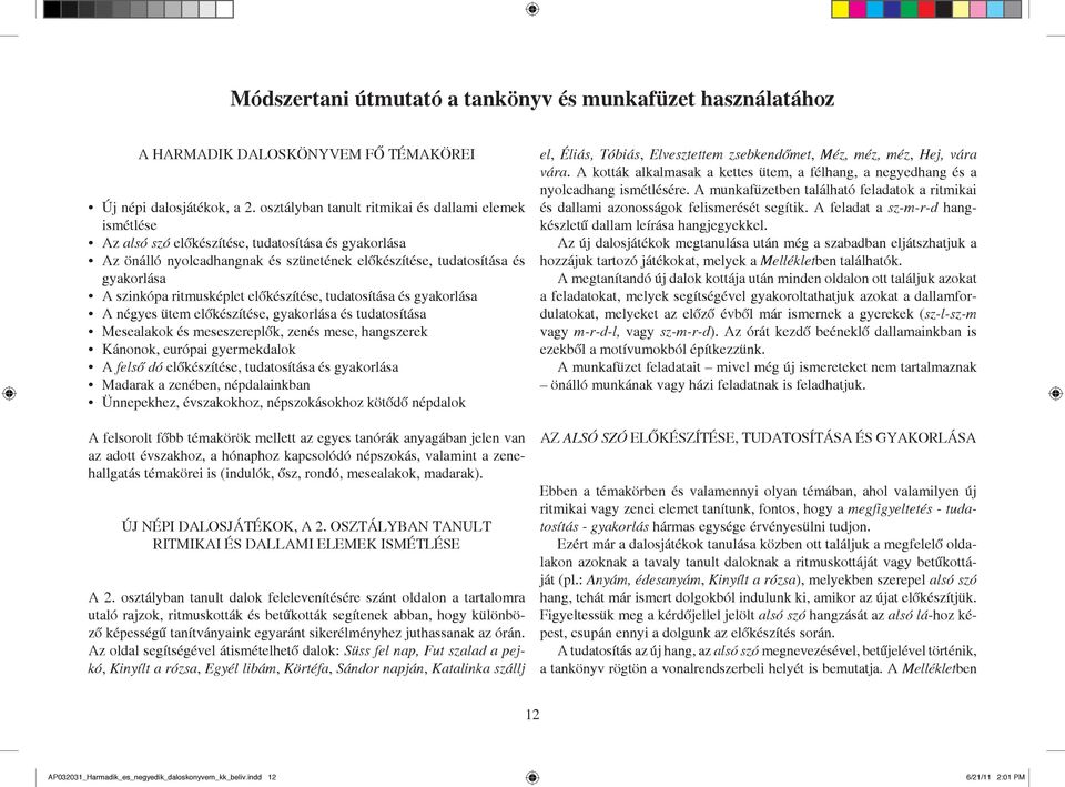 ritmusképlet előkészítése, tudatosítása és gyakorlása A négyes ütem előkészítése, gyakorlása és tudatosítása Mesealakok és meseszereplők, zenés mese, hangszerek Kánonok, európai gyermekdalok A felső