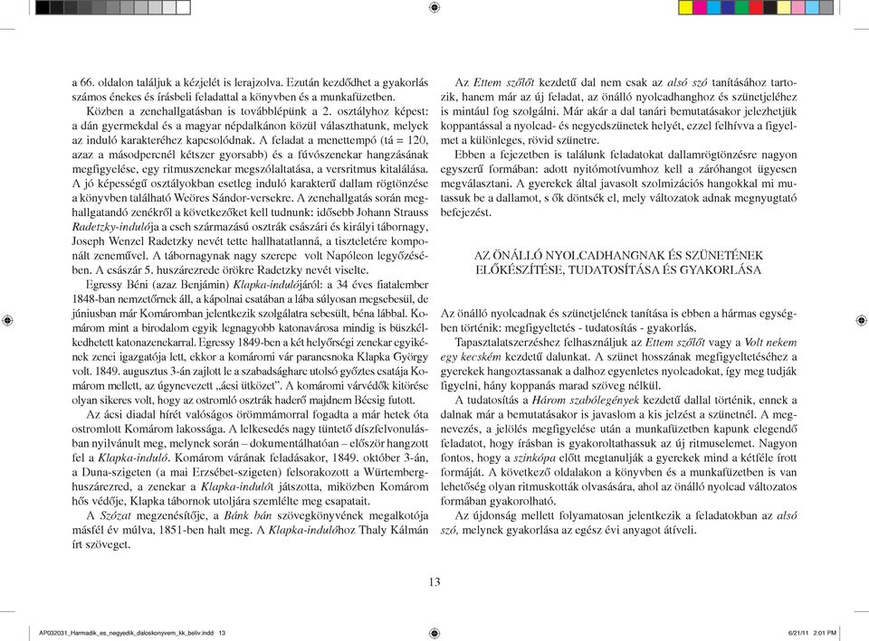 A feladat a menettempó (tá = 120, azaz a másodpercnél kétszer gyorsabb) és a fúvószenekar hangzásának megfigyelése, egy ritmuszenekar megszólaltatása, a versritmus kitalálása.