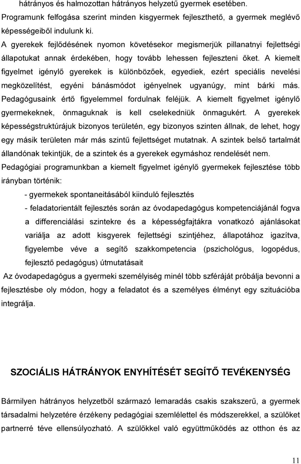 A kiemelt figyelmet igénylő gyerekek is különbözőek, egyediek, ezért speciális nevelési megközelítést, egyéni bánásmódot igényelnek ugyanúgy, mint bárki más.