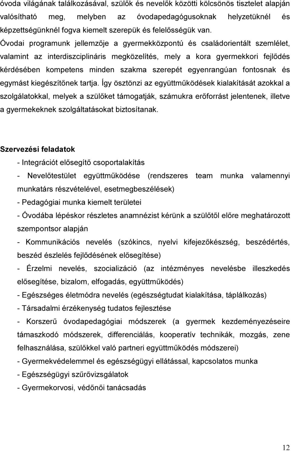 Óvodai programunk jellemzője a gyermekközpontú és családorientált szemlélet, valamint az interdiszciplináris megközelítés, mely a kora gyermekkori fejlődés kérdésében kompetens minden szakma szerepét
