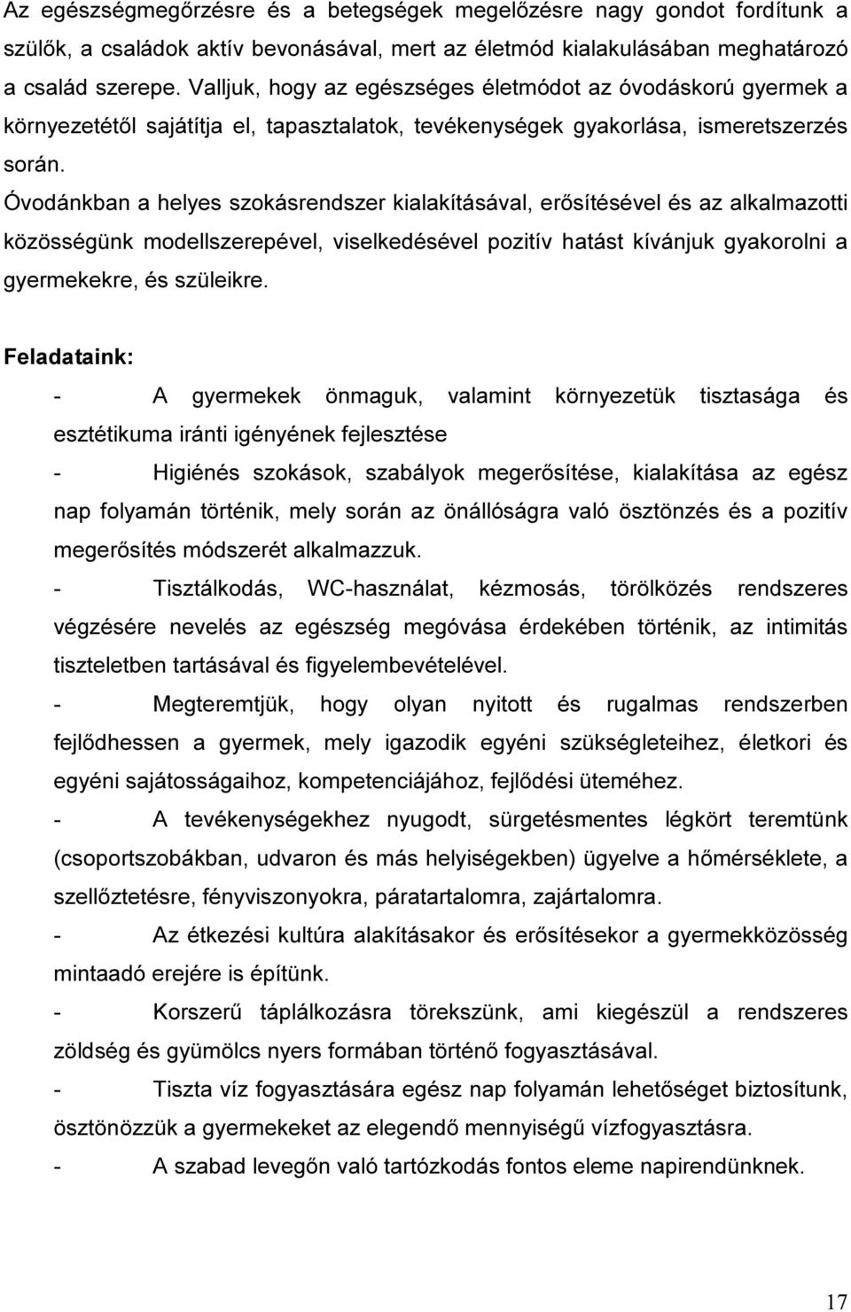 Óvodánkban a helyes szokásrendszer kialakításával, erősítésével és az alkalmazotti közösségünk modellszerepével, viselkedésével pozitív hatást kívánjuk gyakorolni a gyermekekre, és szüleikre.