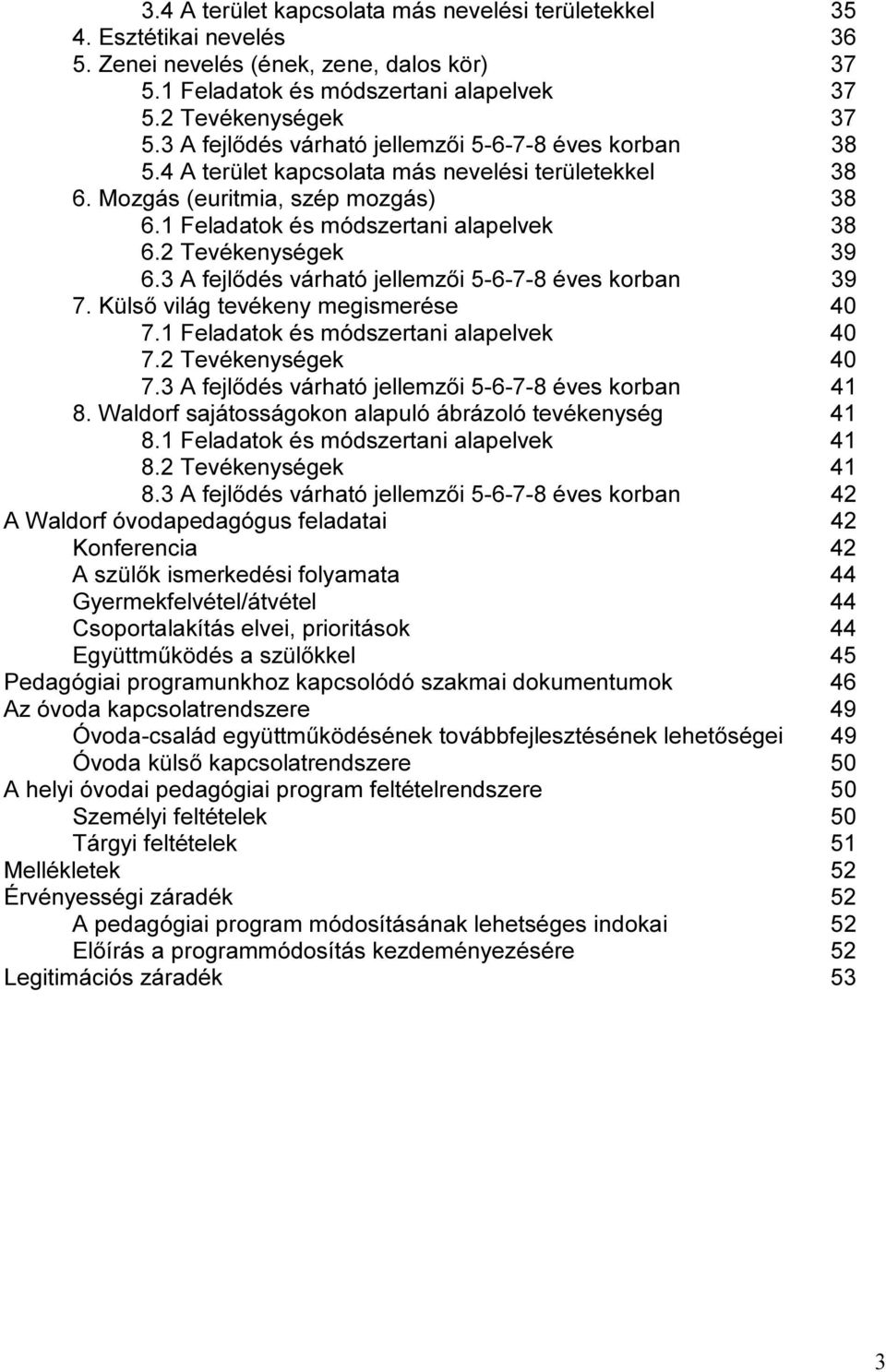 2 Tevékenységek 39 6.3 A fejlődés várható jellemzői 5-6-7-8 éves korban 39 7. Külső világ tevékeny megismerése 40 7.1 Feladatok és módszertani alapelvek 40 7.2 Tevékenységek 40 7.