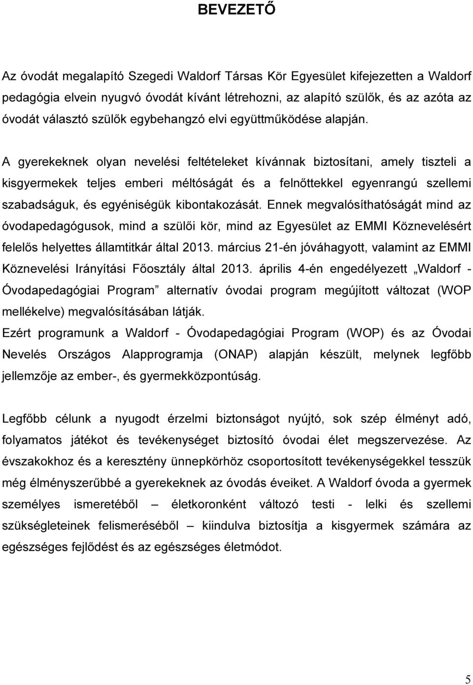 A gyerekeknek olyan nevelési feltételeket kívánnak biztosítani, amely tiszteli a kisgyermekek teljes emberi méltóságát és a felnőttekkel egyenrangú szellemi szabadságuk, és egyéniségük kibontakozását.