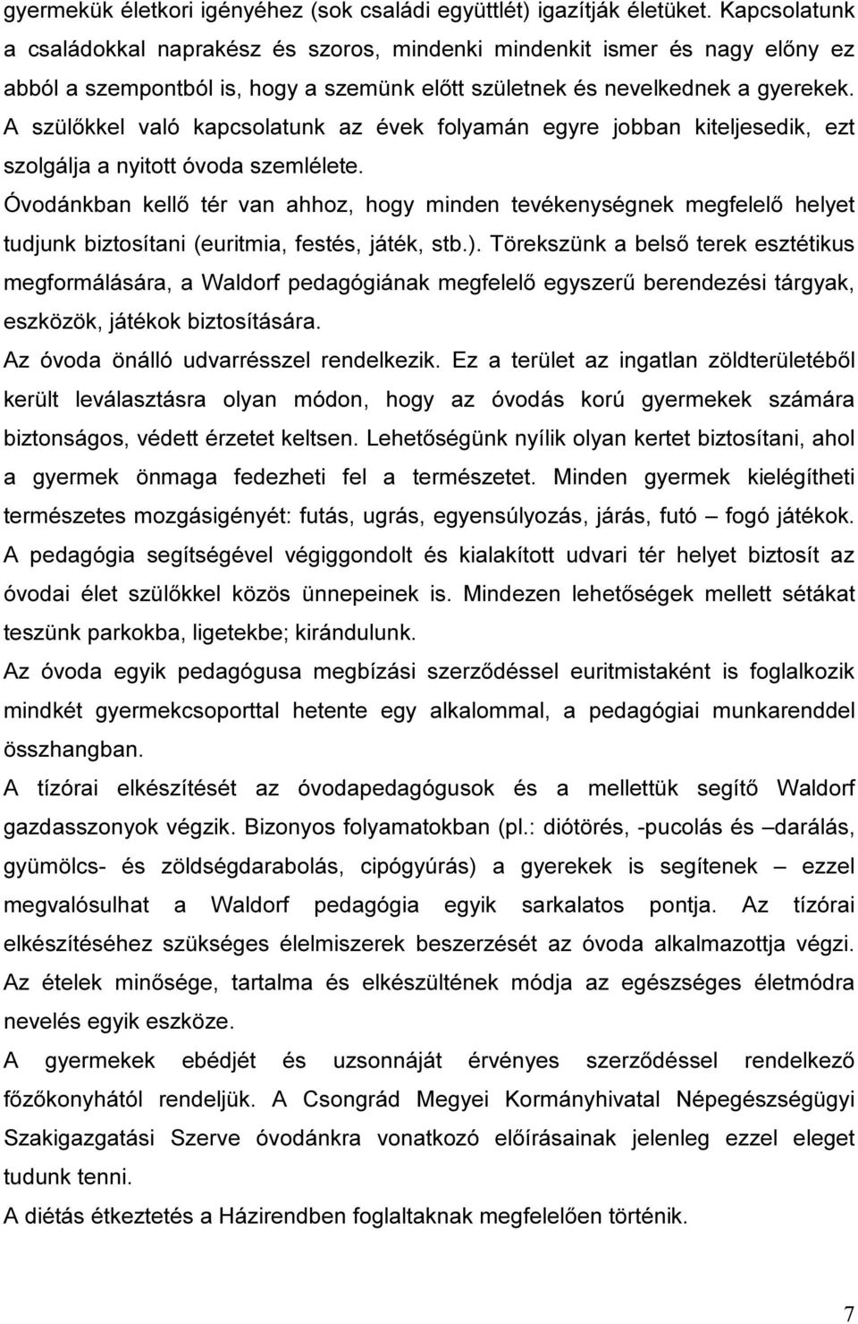 A szülőkkel való kapcsolatunk az évek folyamán egyre jobban kiteljesedik, ezt szolgálja a nyitott óvoda szemlélete.