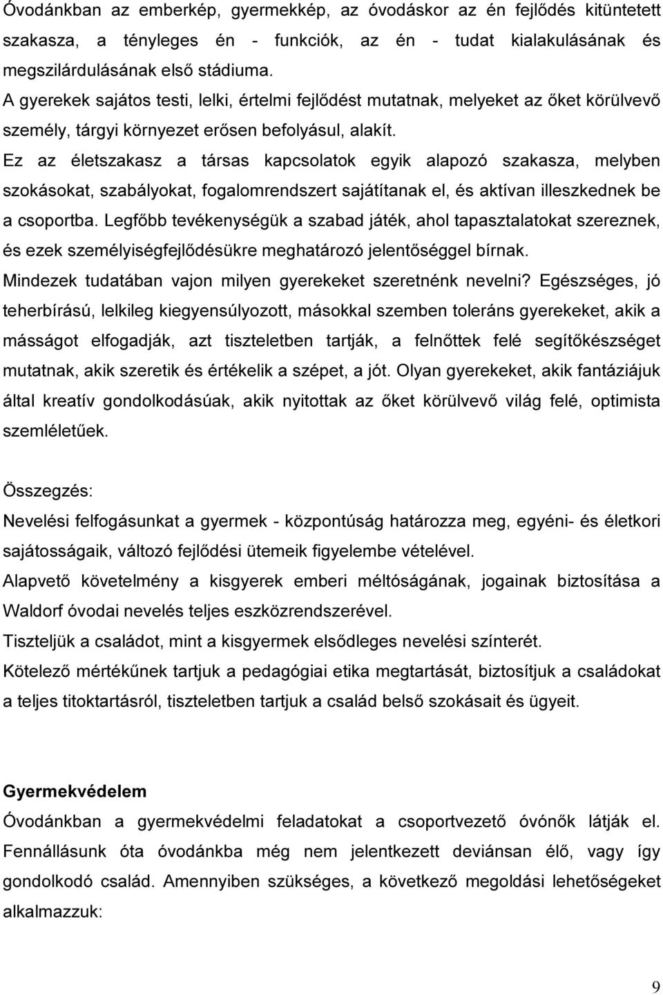 Ez az életszakasz a társas kapcsolatok egyik alapozó szakasza, melyben szokásokat, szabályokat, fogalomrendszert sajátítanak el, és aktívan illeszkednek be a csoportba.