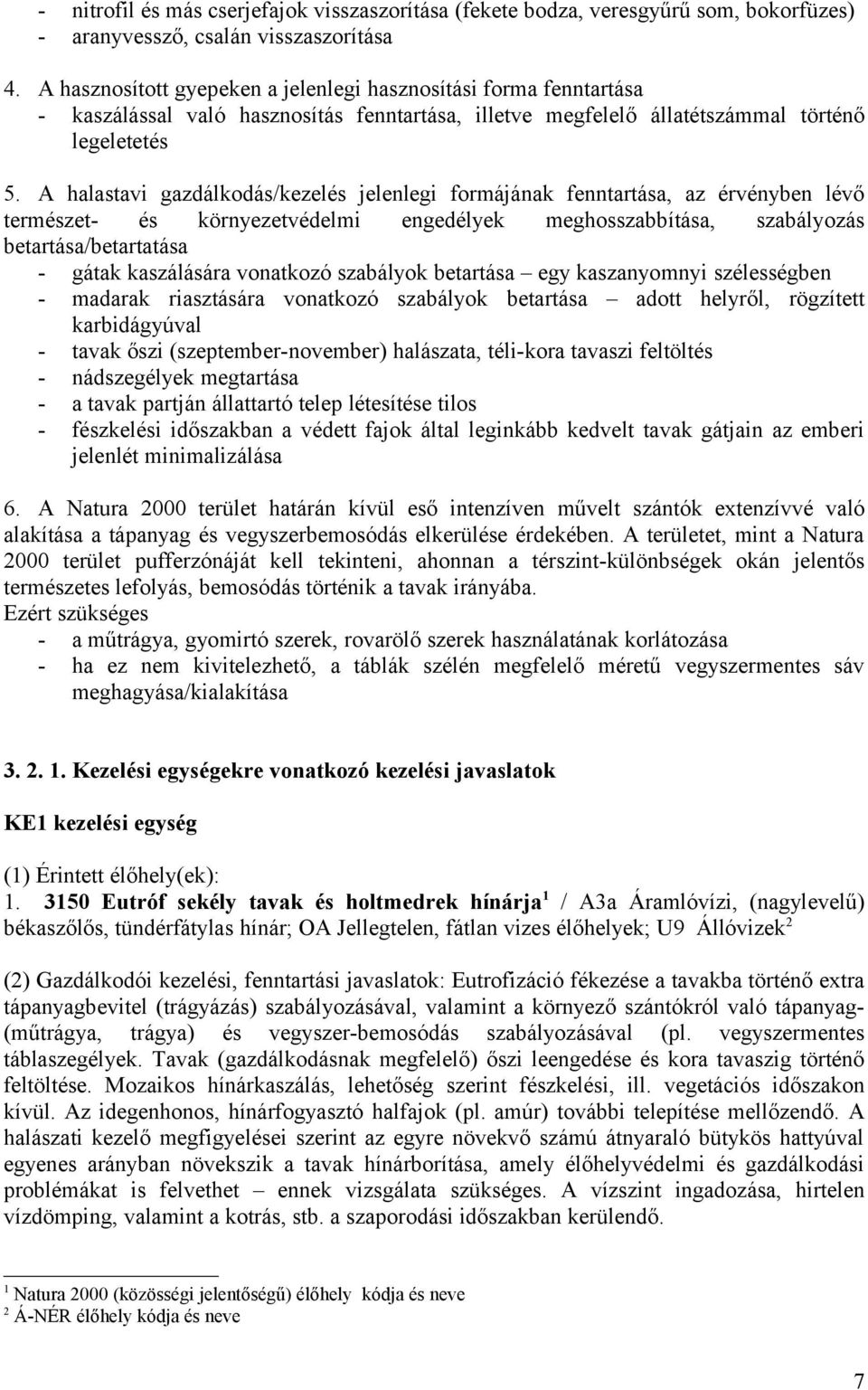 A halastavi gazdálkodás/kezelés jelenlegi formájának fenntartása, az érvényben lévő természet- és környezetvédelmi engedélyek meghosszabbítása, szabályozás betartása/betartatása - gátak kaszálására