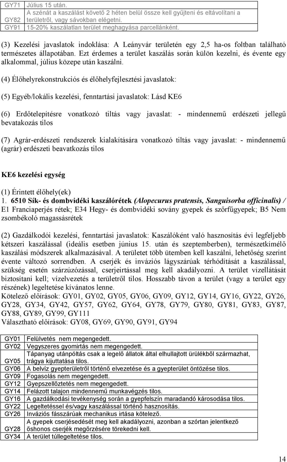 Ezt érdemes a terület kaszálás során külön kezelni, és évente egy alkalommal, július közepe után kaszálni.