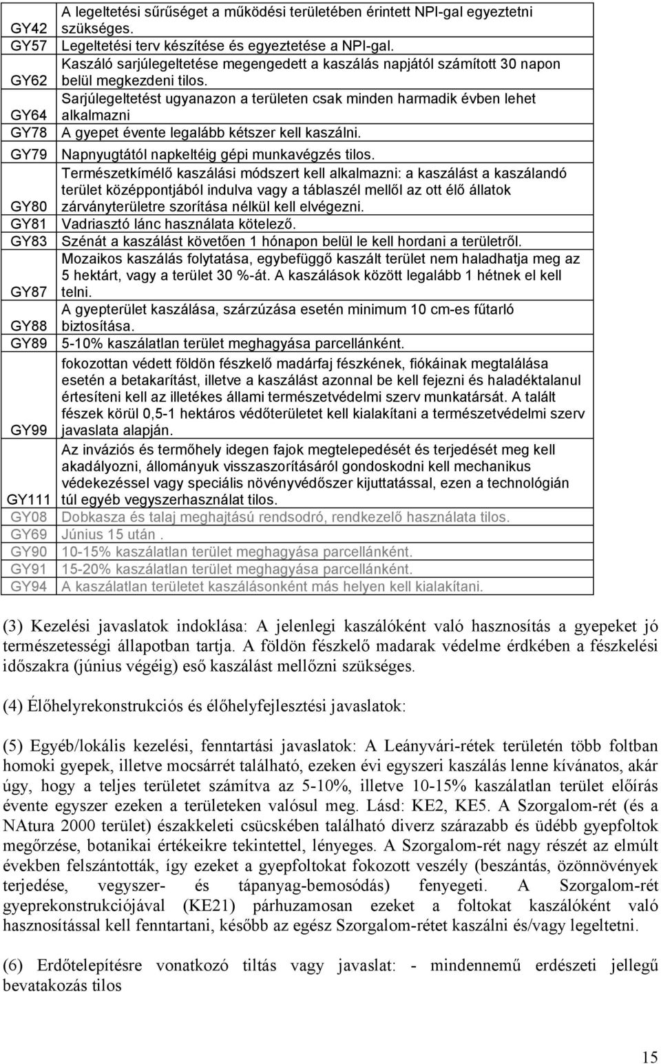 Sarjúlegeltetést ugyanazon a területen csak minden harmadik évben lehet alkalmazni A gyepet évente legalább kétszer kell kaszálni. GY79 Napnyugtától napkeltéig gépi munkavégzés tilos.