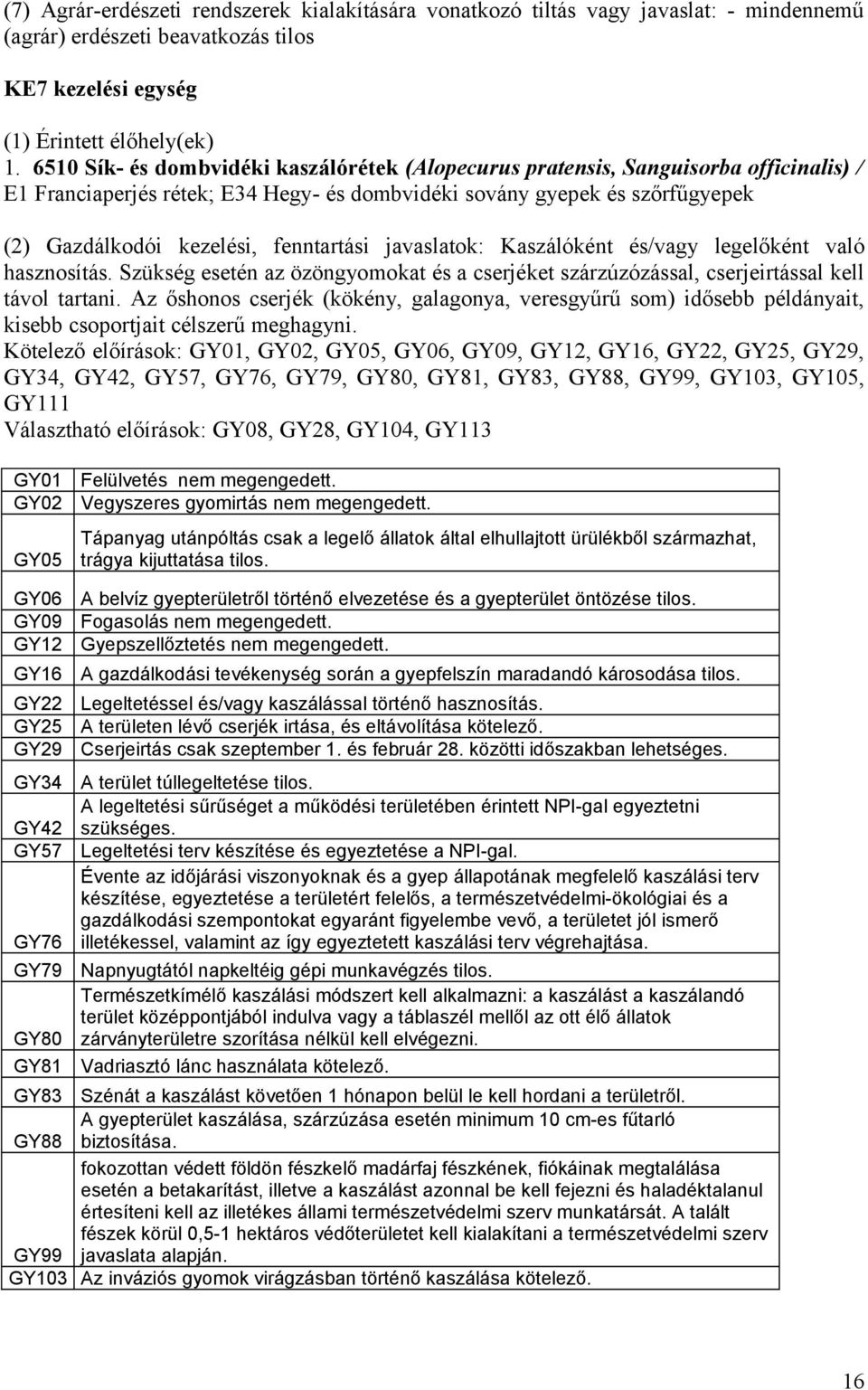 fenntartási javaslatok: Kaszálóként és/vagy legelőként való hasznosítás. Szükség esetén az özöngyomokat és a cserjéket szárzúzózással, cserjeirtással kell távol tartani.