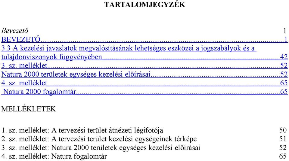 .. 52 Natura 2000 területek egységes kezelési előírásai... 52 4. sz. melléklet... 65 Natura 2000 fogalomtár... 65 MELLÉKLETEK 1. sz. melléklet: A tervezési terület átnézeti légifotója 50 2.