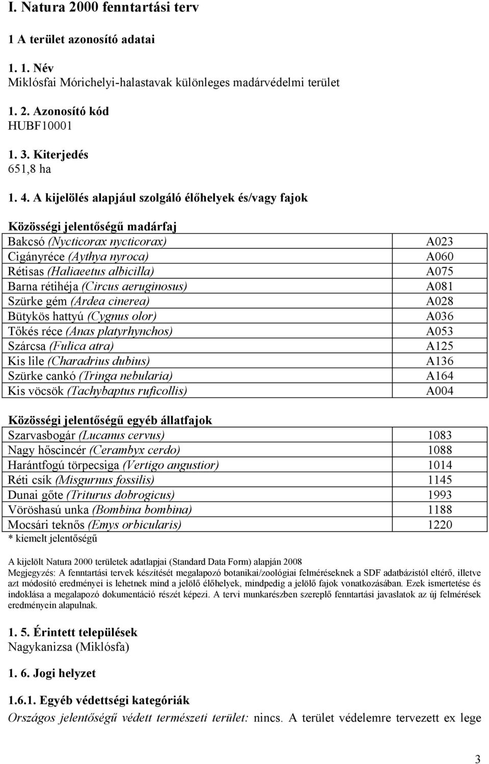 aeruginosus) Szürke gém (Ardea cinerea) Bütykös hattyú (Cygnus olor) Tőkés réce (Anas platyrhynchos) Szárcsa (Fulica atra) Kis lile (Charadrius dubius) Szürke cankó (Tringa nebularia) Kis vöcsök