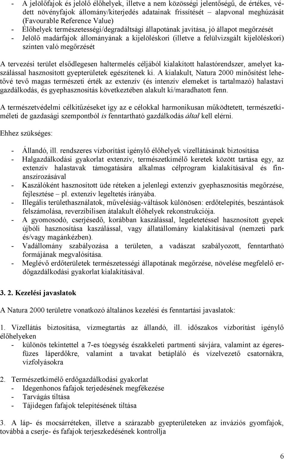 tervezési terület elsődlegesen haltermelés céljából kialakított halastórendszer, amelyet kaszálással hasznosított gyepterületek egészítenek ki.