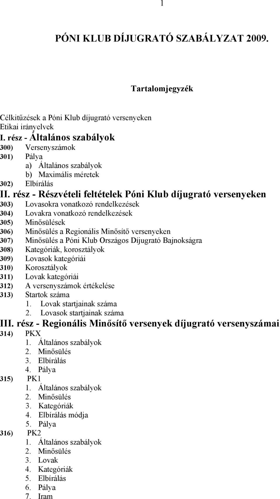 rész - Részvételi feltételek Póni Klub díjugrató versenyeken 303) Lovasokra vonatkozó rendelkezések 304) Lovakra vonatkozó rendelkezések 305) Minősülések 306) Minősülés a Regionális Minősítő