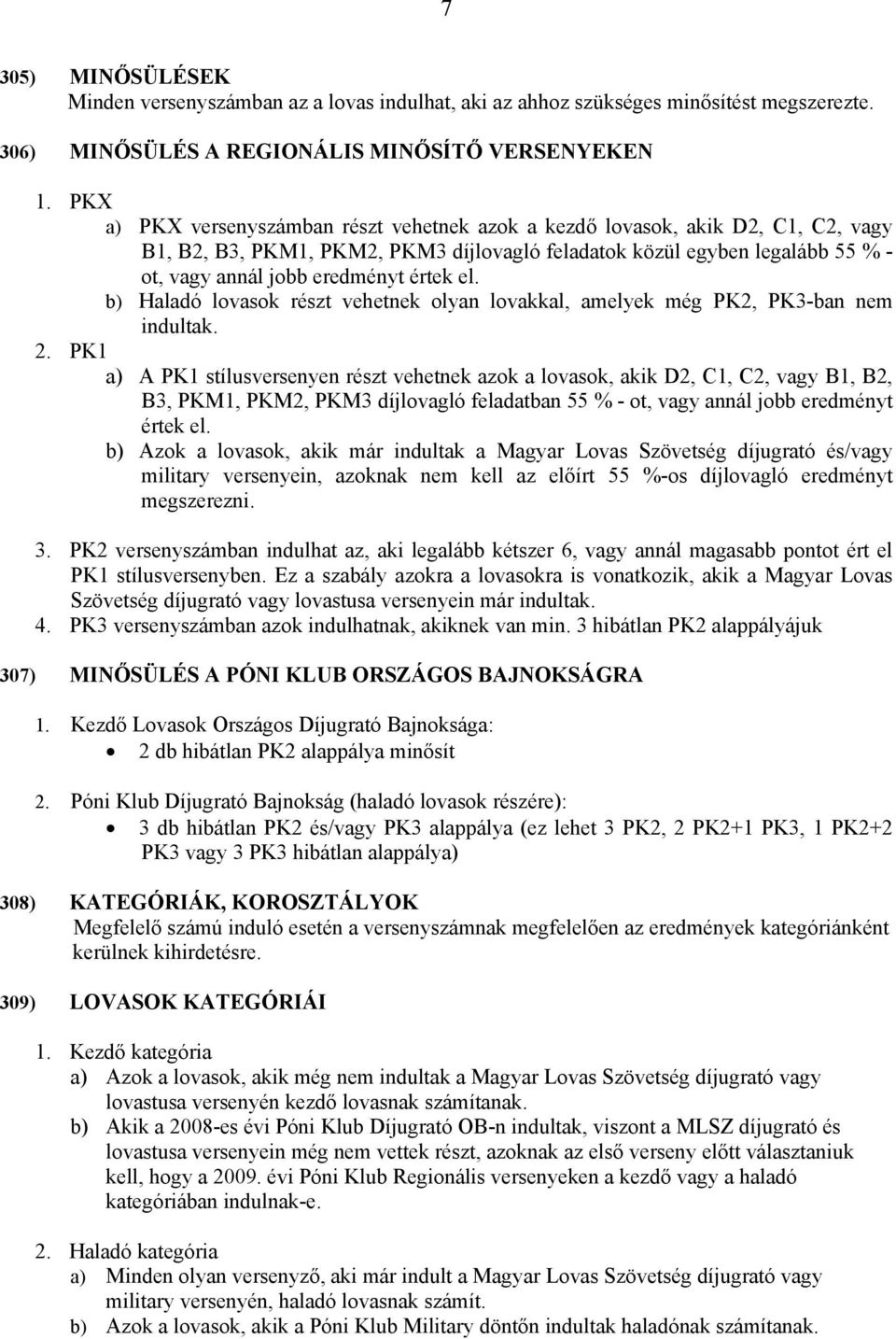 el. b) Haladó lovasok részt vehetnek olyan lovakkal, amelyek még PK2, PK3-ban nem indultak. 2.