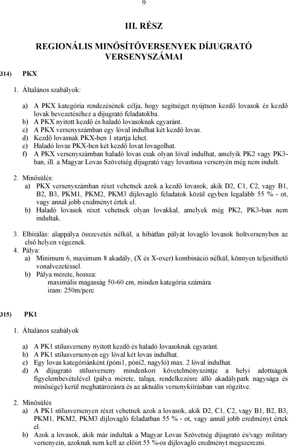 b) A PKX nyitott kezdő és haladó lovasoknak egyaránt. c) A PKX versenyszámban egy lóval indulhat két kezdő lovas. d) Kezdő lovasnak PKX-ben 1 startja lehet.