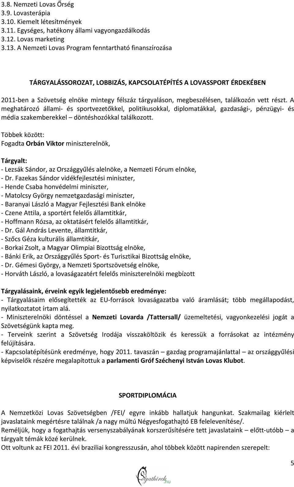 találkozón vett részt. A meghatározó állami és sportvezetőkkel, politikusokkal, diplomatákkal, gazdasági, pénzügyi és média szakemberekkel döntéshozókkal találkozott.