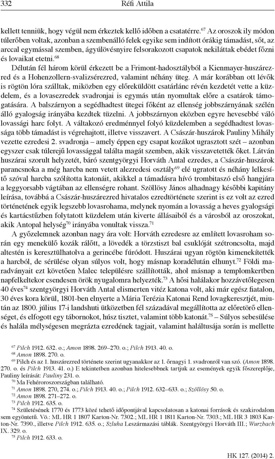 főzni és lovaikat etetni. 68 Délután fél három körül érkezett be a Frimont-hadosztályból a Kienmayer-huszárezred és a Hohenzollern-svalizsérezred, valamint néhány üteg.