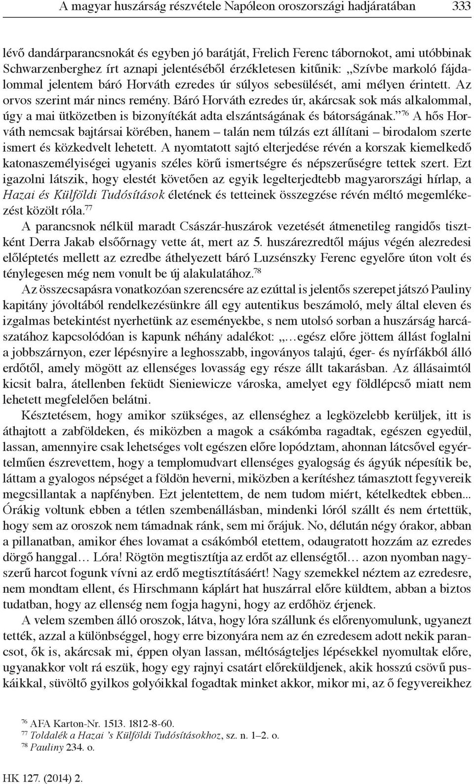 Báró Horváth ezredes úr, akárcsak sok más alkalommal, úgy a mai ütközetben is bizonyítékát adta elszántságának és bátorságának.
