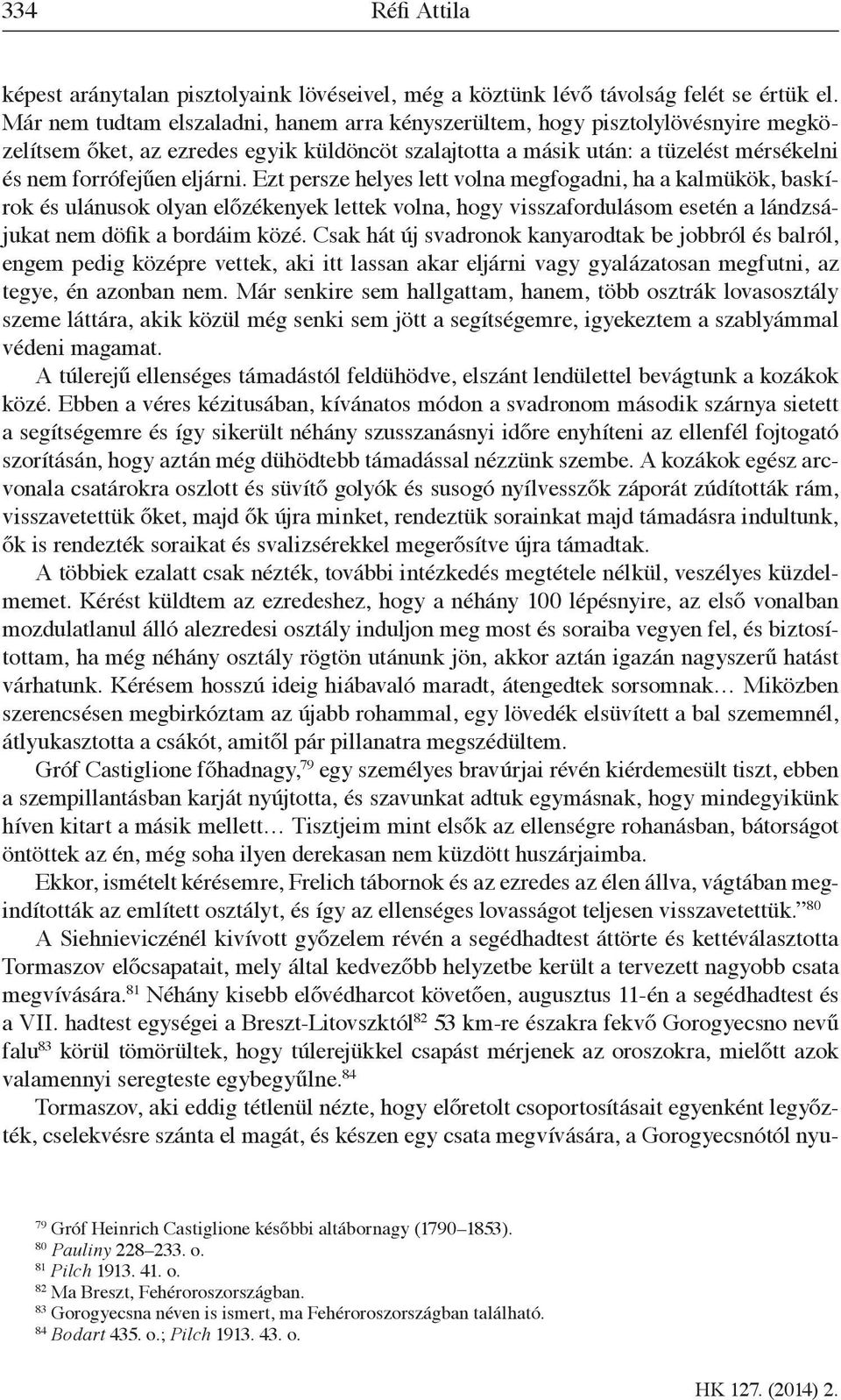 Ezt persze helyes lett volna megfogadni, ha a kalmükök, baskírok és ulánusok olyan előzékenyek lettek volna, hogy visszafordulásom esetén a lándzsájukat nem döfik a bordáim közé.