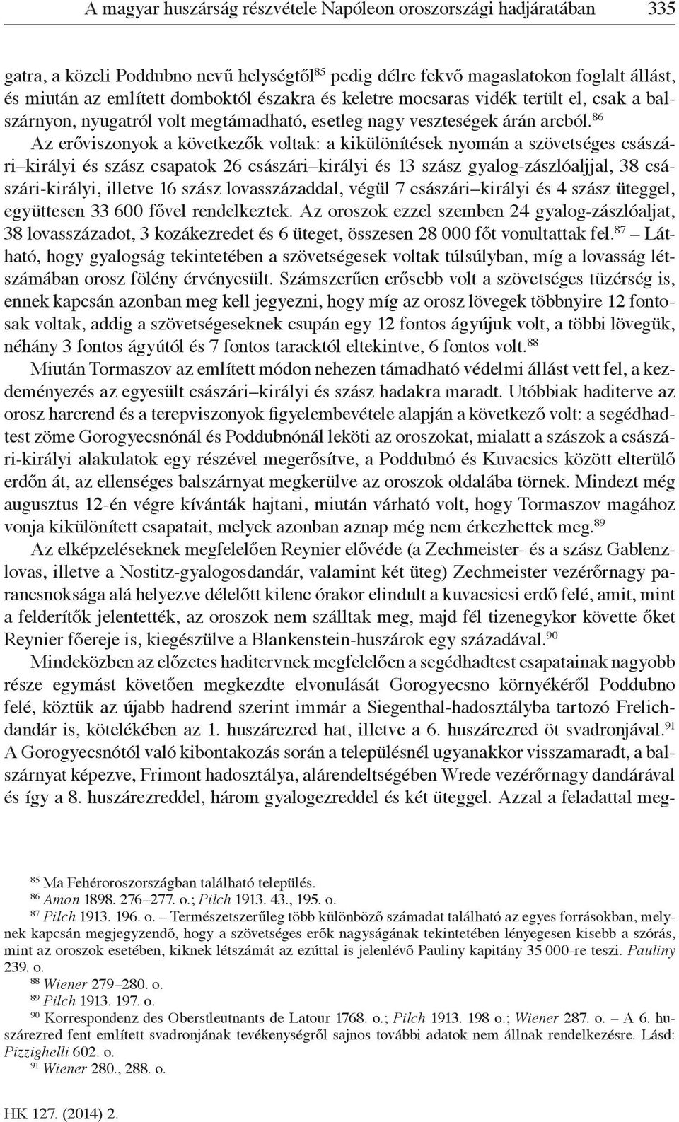 86 Az erőviszonyok a következők voltak: a kikülönítések nyomán a szövetséges császári királyi és szász csapatok 26 császári királyi és 13 szász gyalog-zászlóaljjal, 38 császári-királyi, illetve 16