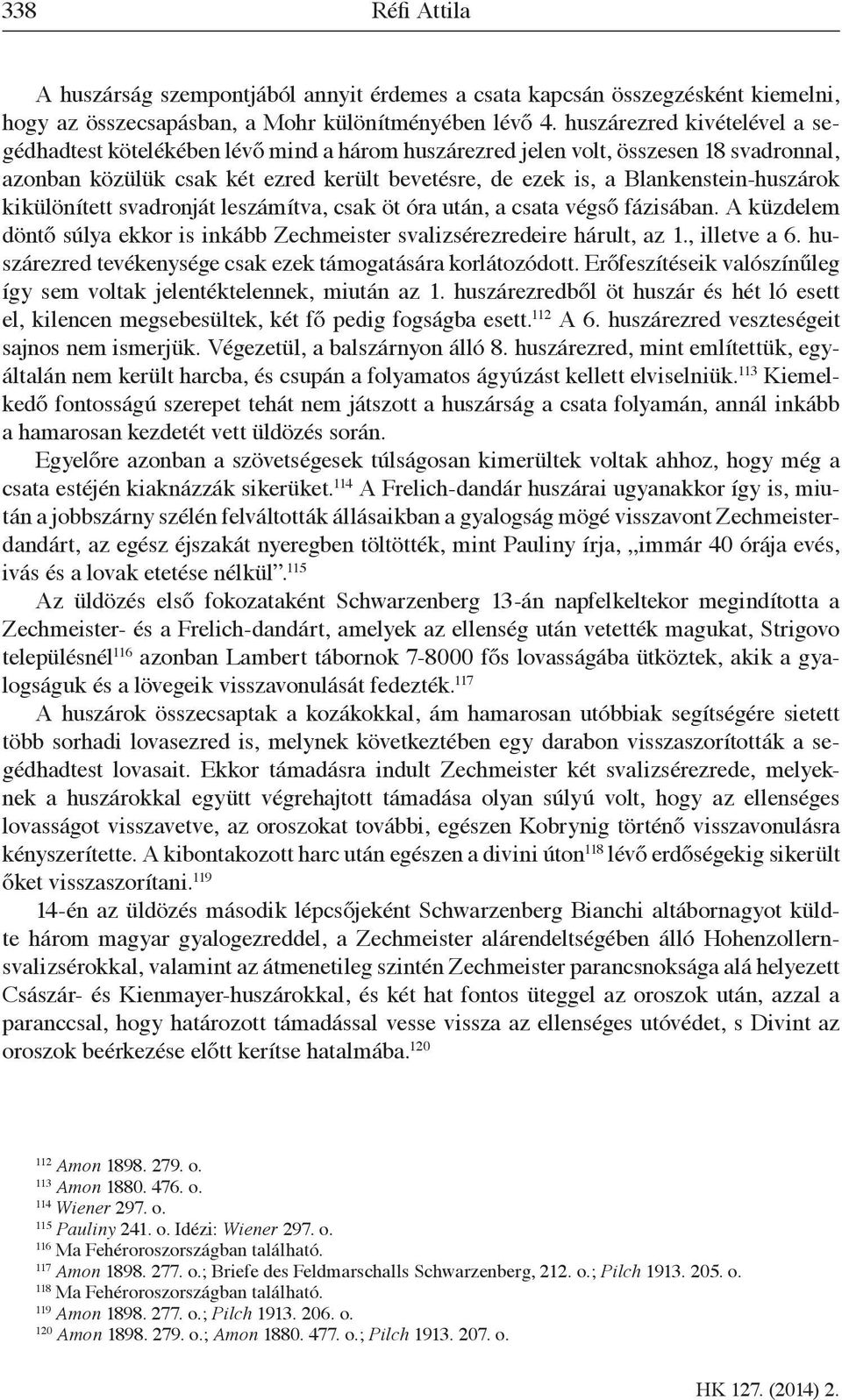 Blankenstein-huszárok kikülönített svadronját leszámítva, csak öt óra után, a csata végső fázisában. A küzdelem döntő súlya ekkor is inkább Zechmeister svalizsérezredeire hárult, az 1., illetve a 6.