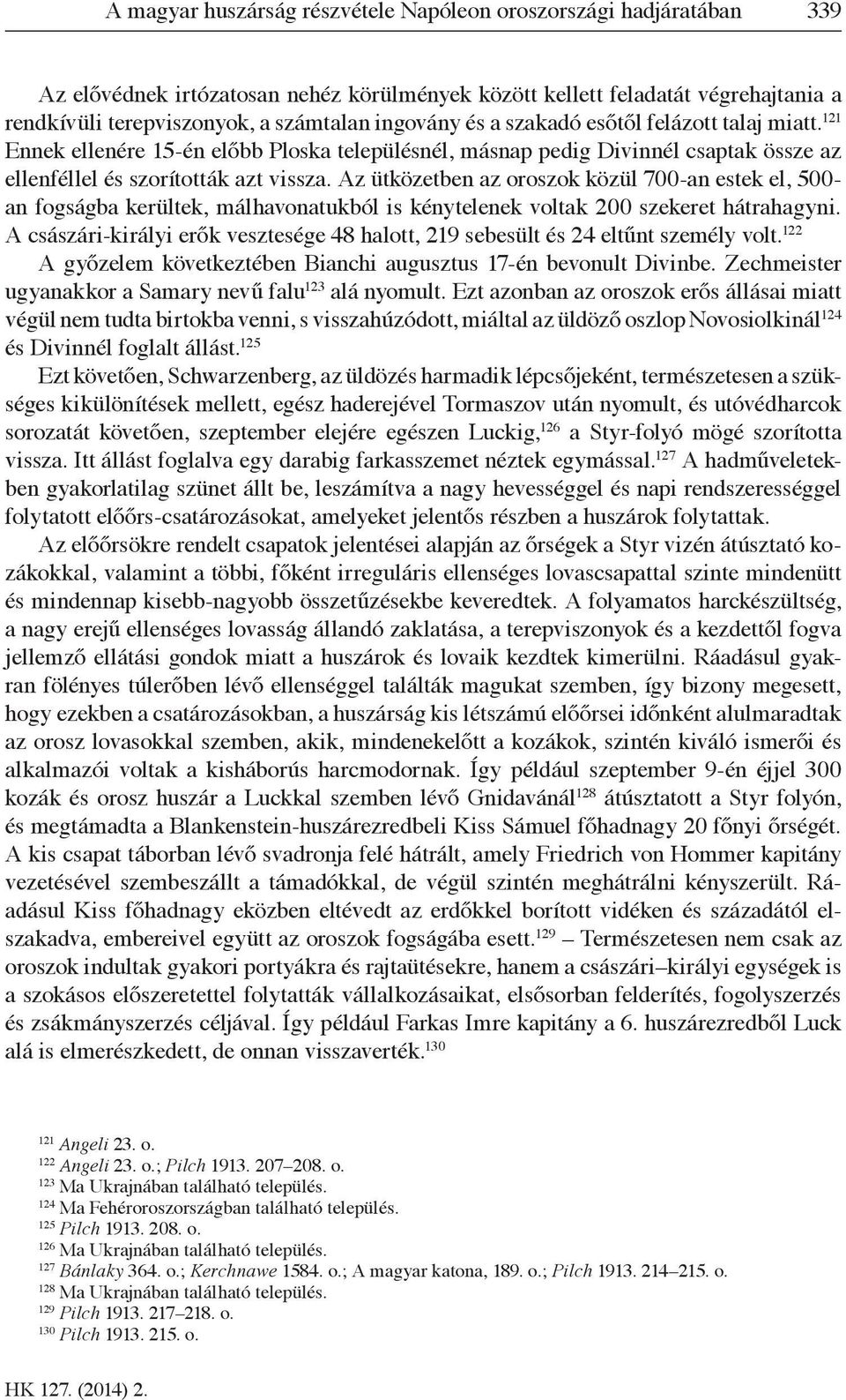 Az ütközetben az oroszok közül 700-an estek el, 500- an fogságba kerültek, málhavonatukból is kénytelenek voltak 200 szekeret hátrahagyni.