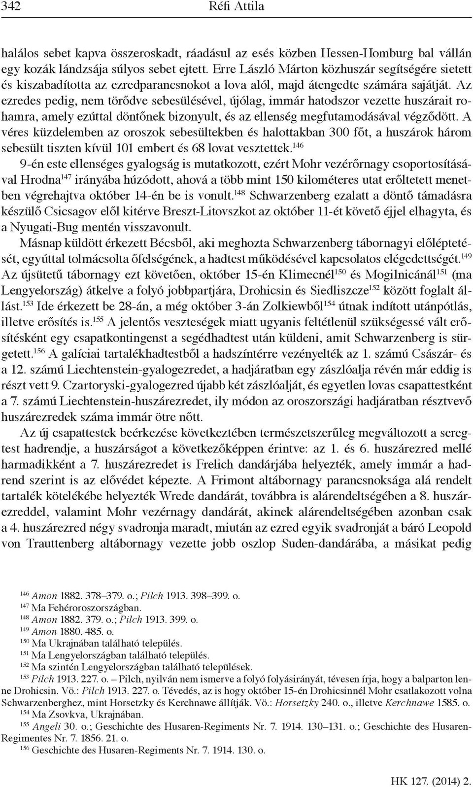 Az ezredes pedig, nem törődve sebesülésével, újólag, immár hatodszor vezette huszárait rohamra, amely ezúttal döntőnek bizonyult, és az ellenség megfutamodásával végződött.