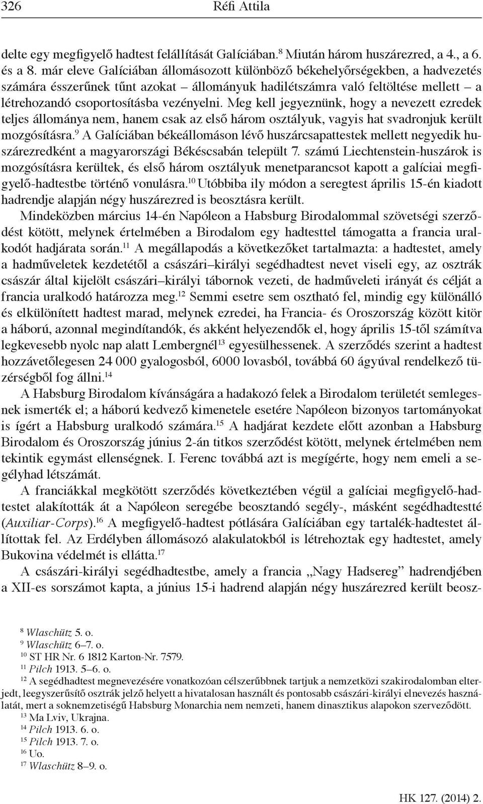 Meg kell jegyeznünk, hogy a nevezett ezredek teljes állománya nem, hanem csak az első három osztályuk, vagyis hat svadronjuk került mozgósításra.