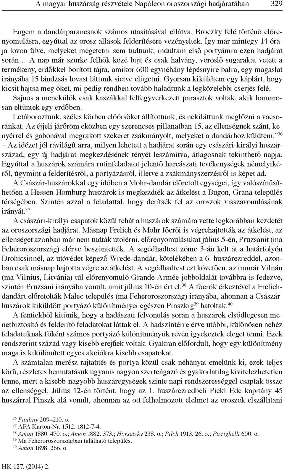 Így már mintegy 14 órája lovon ülve, melyeket megetetni sem tudtunk, indultam első portyámra ezen hadjárat során A nap már szürke felhők közé bújt és csak halvány, vöröslő sugarakat vetett a