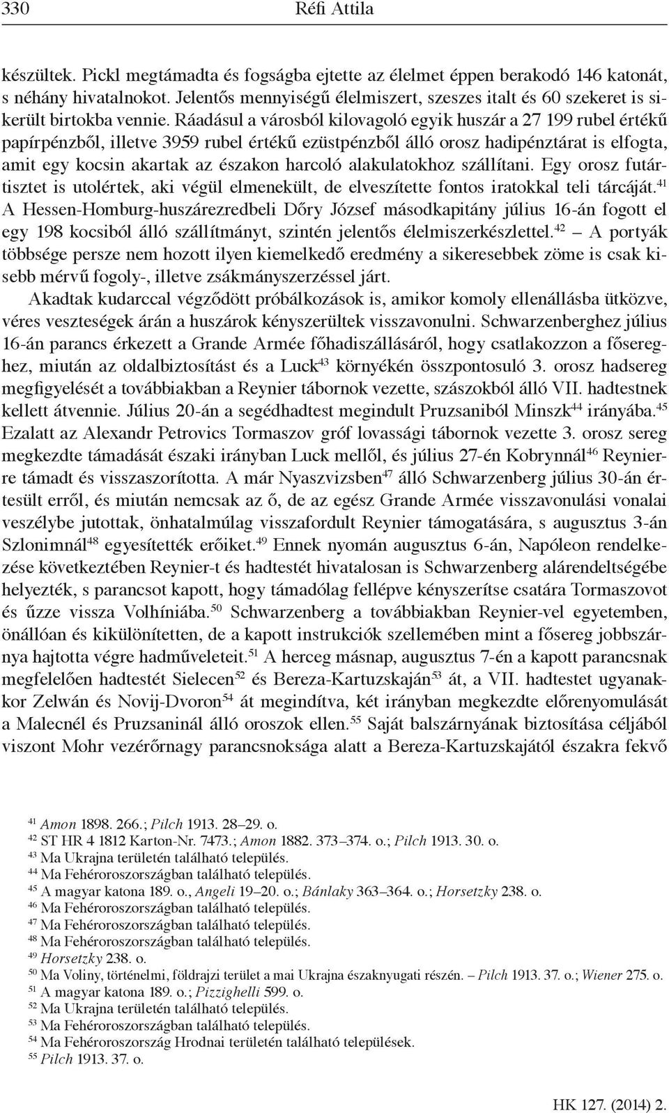 Ráadásul a városból kilovagoló egyik huszár a 27 199 rubel értékű papírpénzből, illetve 3959 rubel értékű ezüstpénzből álló orosz hadipénztárat is elfogta, amit egy kocsin akartak az északon harcoló