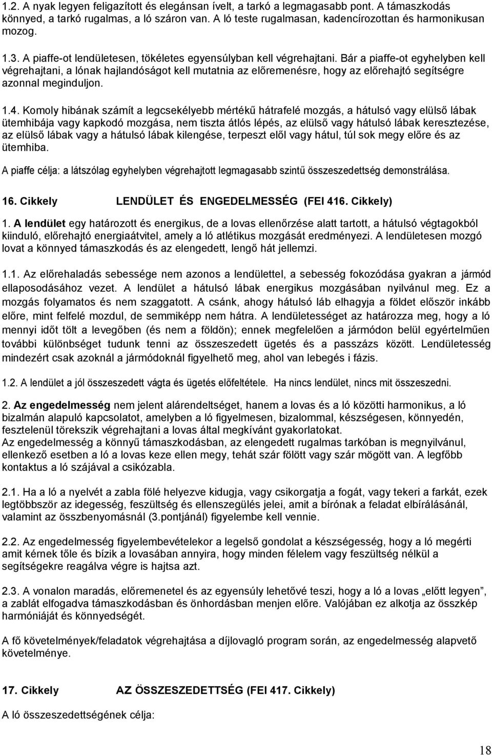 Bár a piaffe-ot egyhelyben kell végrehajtani, a lónak hajlandóságot kell mutatnia az előremenésre, hogy az előrehajtó segítségre azonnal meginduljon. 1.4.