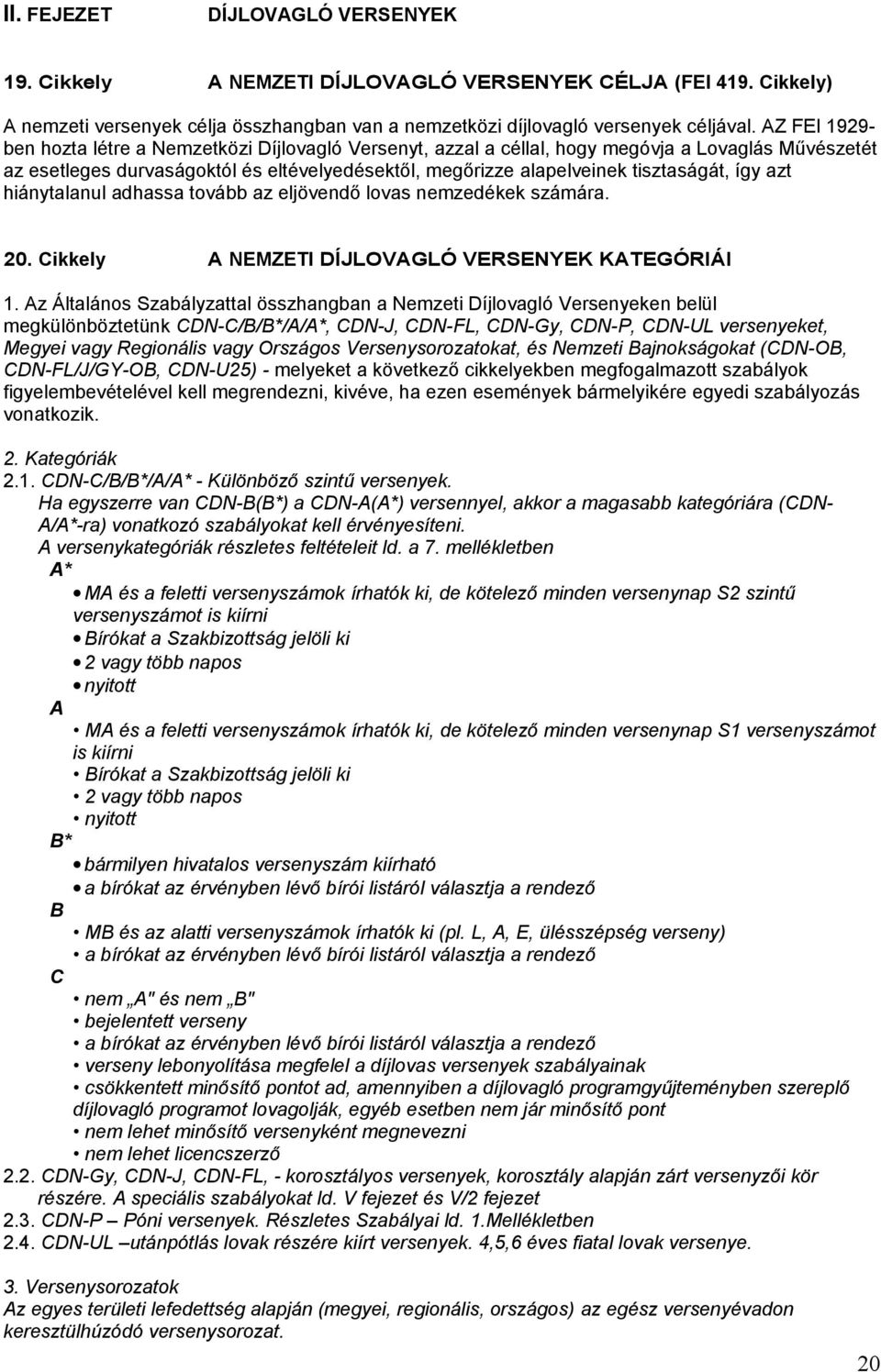 így azt hiánytalanul adhassa tovább az eljövendő lovas nemzedékek számára. 20. Cikkely A NEMZETI DÍJLOVAGLÓ VERSENYEK KATEGÓRIÁI 1.