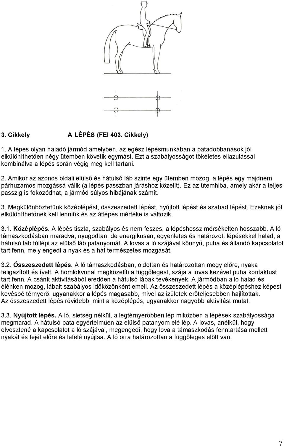 Amikor az azonos oldali elülső és hátulsó láb szinte egy ütemben mozog, a lépés egy majdnem párhuzamos mozgássá válik (a lépés passzban járáshoz közelít).