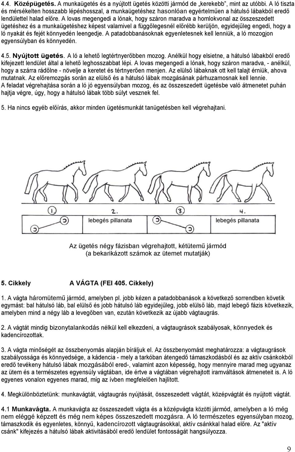 A lovas megengedi a lónak, hogy száron maradva a homlokvonal az összeszedett ügetéshez és a munkaügetéshez képest valamivel a függőlegesnél előrébb kerüljön, egyidejűleg engedi, hogy a ló nyakát és