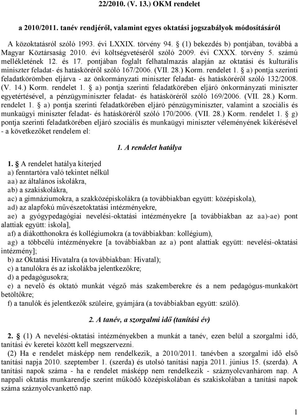 pontjában foglalt felhatalmazás alapján az oktatási és kulturális miniszter feladat- és hatásköréről szóló 167/2006. (VII. 28.) Korm. rendelet 1.