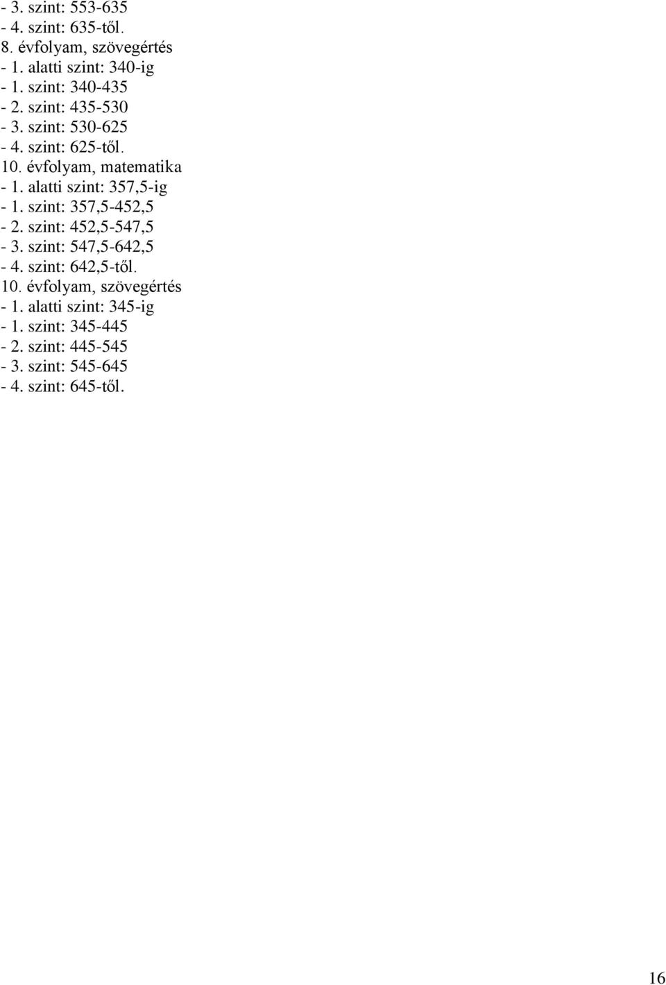 alatti szint: 357,5-ig - 1. szint: 357,5-452,5-2. szint: 452,5-547,5-3. szint: 547,5-642,5-4. szint: 642,5-től.