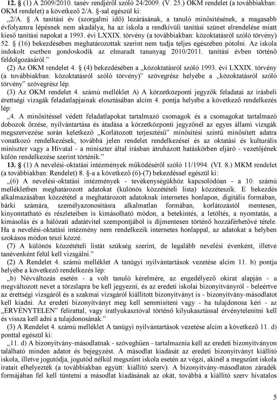 1993. évi LXXIX. törvény (a továbbiakban: közoktatásról szóló törvény) 52. (16) bekezdésében meghatározottak szerint nem tudja teljes egészében pótolni.