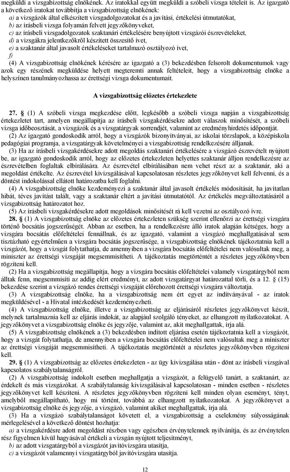 felvett jegyzőkönyveket, c) az írásbeli vizsgadolgozatok szaktanári értékelésére benyújtott vizsgázói észrevételeket, d) a vizsgákra jelentkezőkről készített összesítő ívet, e) a szaktanár által