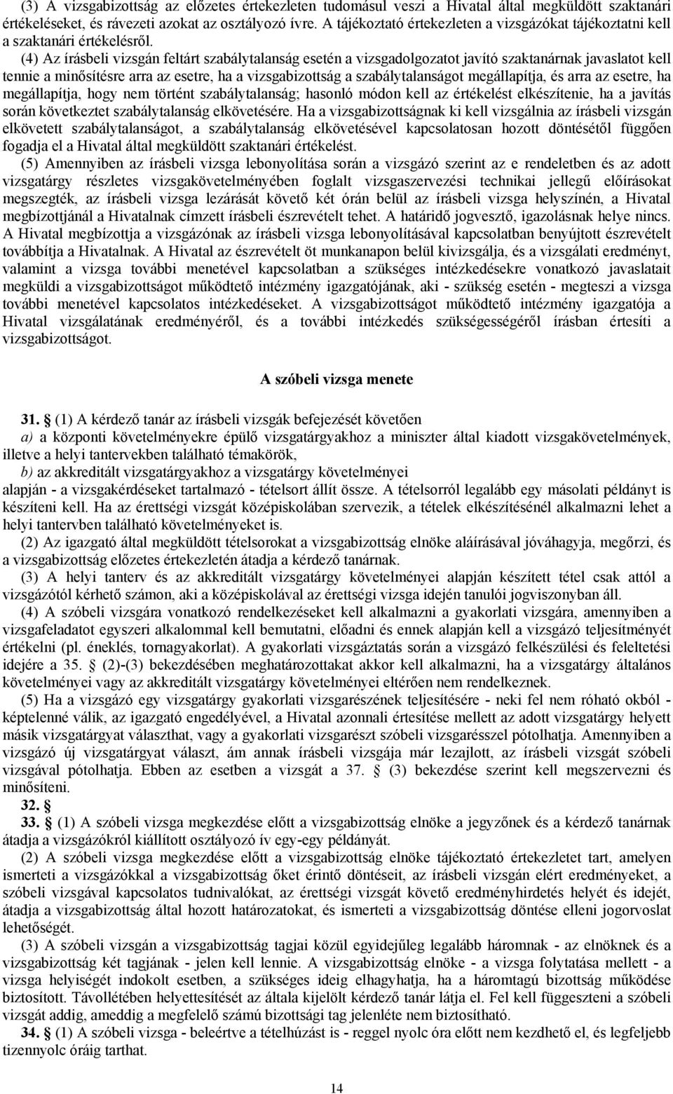(4) Az írásbeli vizsgán feltárt szabálytalanság esetén a vizsgadolgozatot javító szaktanárnak javaslatot kell tennie a minősítésre arra az esetre, ha a vizsgabizottság a szabálytalanságot