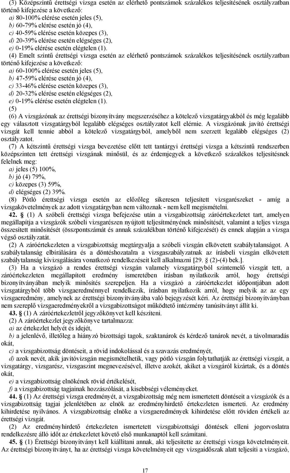 (4) Emelt szintű érettségi vizsga esetén az elérhető pontszámok százalékos teljesítésének osztályzatban történő kifejezése a következő: a) 60-100% elérése esetén jeles (5), b) 47-59% elérése esetén