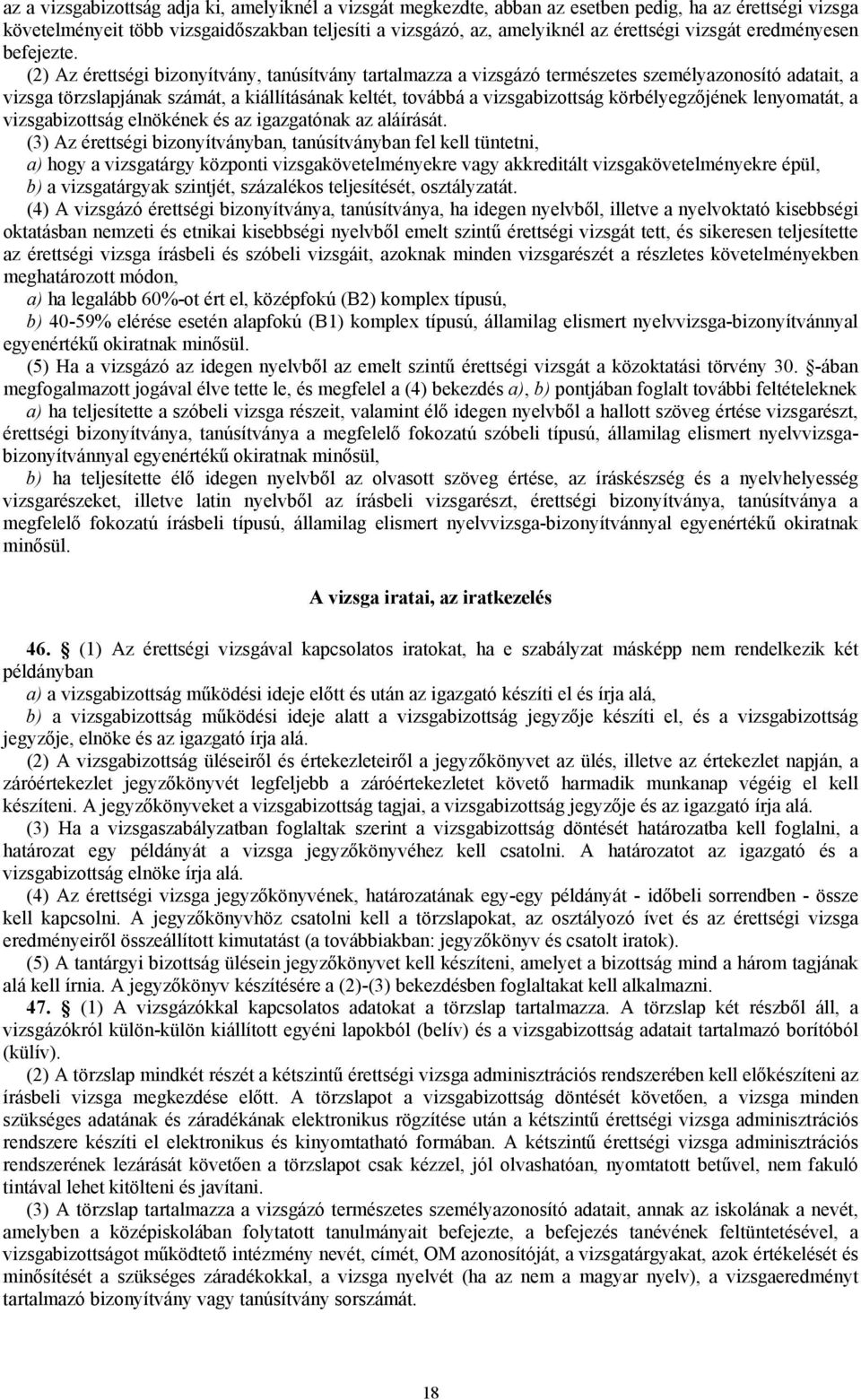 (2) Az érettségi bizonyítvány, tanúsítvány tartalmazza a vizsgázó természetes személyazonosító adatait, a vizsga törzslapjának számát, a kiállításának keltét, továbbá a vizsgabizottság