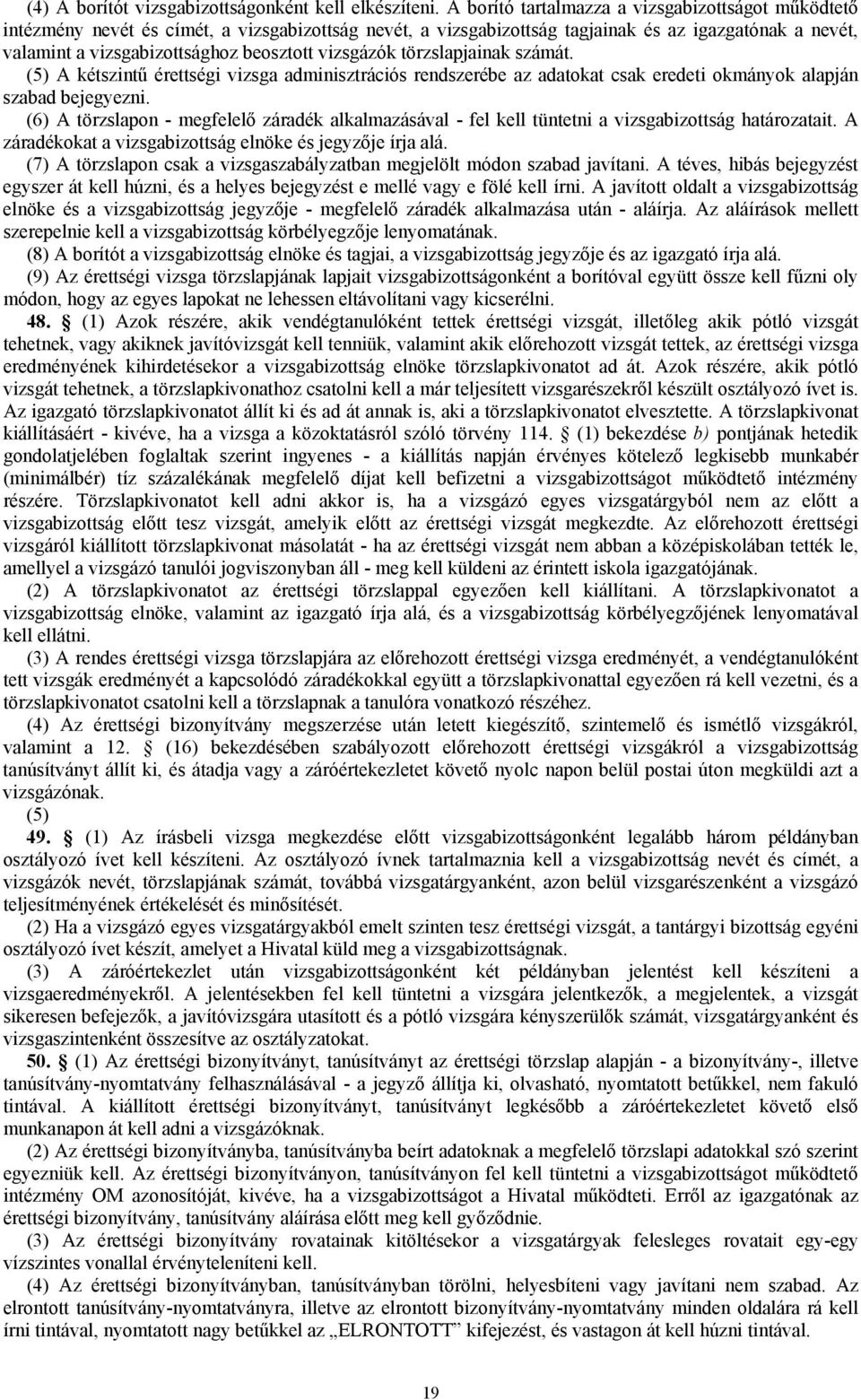 vizsgázók törzslapjainak számát. (5) A kétszintű érettségi vizsga adminisztrációs rendszerébe az adatokat csak eredeti okmányok alapján szabad bejegyezni.