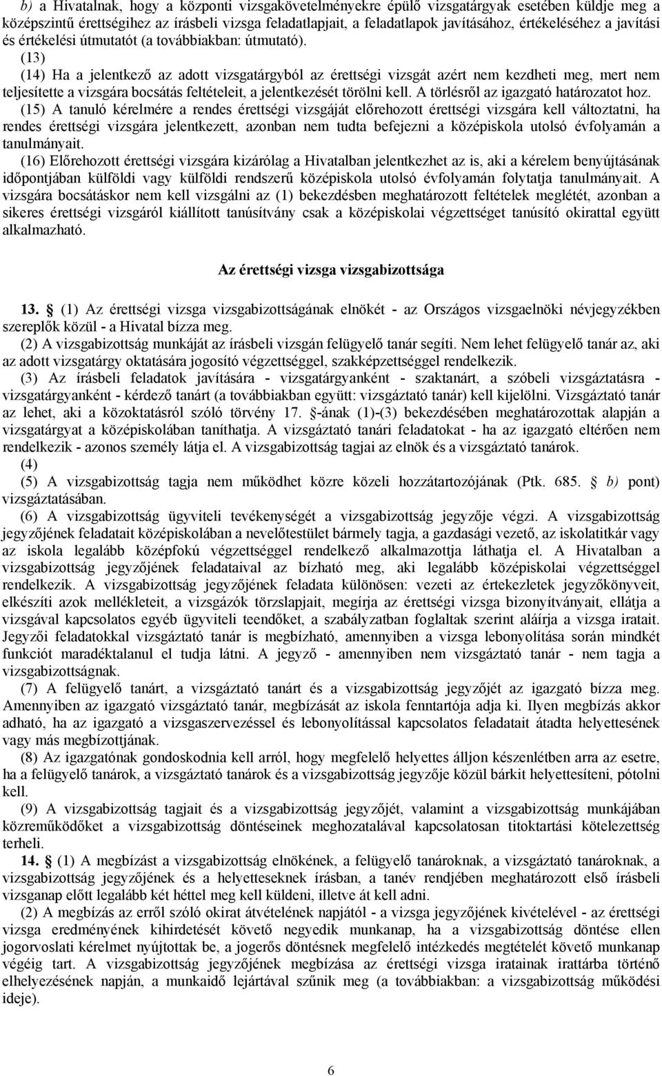 (13) (14) Ha a jelentkező az adott vizsgatárgyból az érettségi vizsgát azért nem kezdheti meg, mert nem teljesítette a vizsgára bocsátás feltételeit, a jelentkezését törölni kell.
